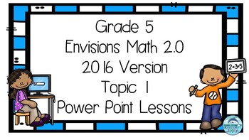 Preview of Grade 5 EnVisions Math 2.0 Version 2016 Topic 1 Inspired Power Point lessons