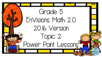 Preview of Grade 5 EnVisions Math 2.0 Version 2016 Topic 2 Inspired Power Point Lessons