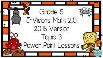 Preview of Grade 5 EnVisions Math 2.0 Version 2016 Topic 3 Inspired Power Point Lessons