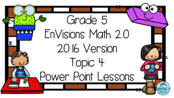 Preview of Grade 5 EnVisions Math 2.0 Version 2016 Topic 4 Inspired Power Point Lessons