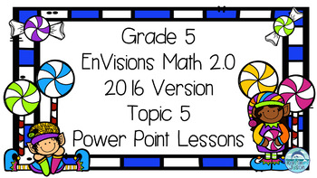 Preview of Grade 5 EnVisions Math 2.0 Version 2016 Topic 5 Inspired Power Point Lessons