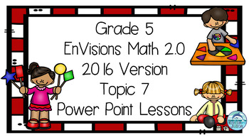 Preview of Grade 5 EnVisions Math 2016 Version 2.0 Topic 7 Inspired Power Point Lessons