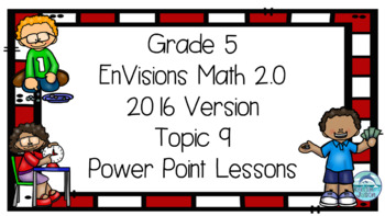 Preview of Grade 5 EnVisions Math 2016 Version 2.0 Topic 9 Inspired Power Point Lessons