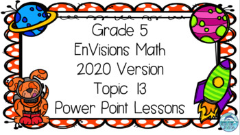 Preview of Grade 5 EnVisions Math 2020 Version Topic 13 Inspired Power Point Lessons