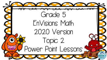 Preview of Grade 5 EnVisions Math 2020 Version Topic 2 Inspired Power Point Lessons