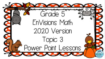 Preview of Grade 5 EnVisions Math 2020 Version Topic 3 Inspired Power Point Lessons