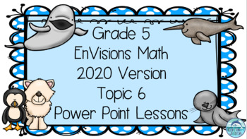Preview of Grade 5 EnVisions Math 2020 Version Topic 6 Inspired Power Point Lessons