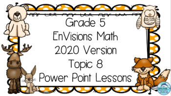 Preview of Grade 5 EnVisions Math 2020 Version Topic 8 Inspired Power Point Lessons