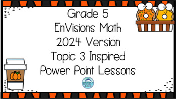 Preview of EnVisions Math 2024 Grade 5 Topic 3 Inspired Power Point Lessons