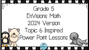 Preview of EnVisions Math 2024 Grade 5 Topic 6 Inspired Power Point Lessons