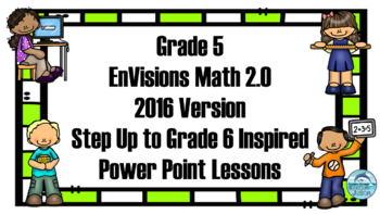 Preview of Grade 5 Envisions Math Version 2.0 Step Up Grade 6 Inspired Power Point Lessons