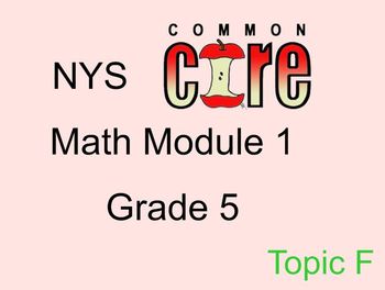 Preview of Grade 5 math Common Core Module 1 Topic F