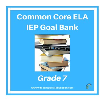 Preview of Grade 7 Common Core English Language Arts IEP Goal Bank