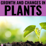 Growth and Changes in Plants - A Complete Plant Unit for O