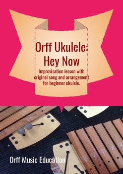 Preview of Hey Now: beginner ukulele Orff song and lesson for improvising in the classroom