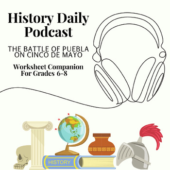 Preview of History Daily Podcast: The Battle of Puebla on Cinco de Mayo - Worksheet