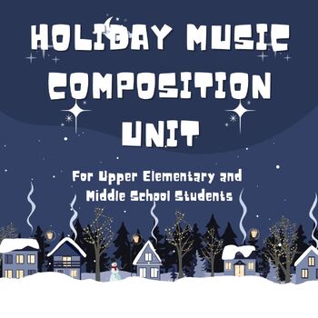 Preview of Holiday Music Composition - A four-week unit for upper elementary/middle school