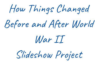 Preview of How Things Changed Before and After World War II Slideshow Project