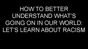 Preview of How To Better Understand What's Going On In Our World: Let's Learn About Racism