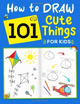 How To Draw 101 Cute Stuff For Kids: Simple and Easy Step-by-Step