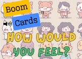 How Would You Feel? (Social Emotional BOOM CARDS)