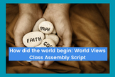 How did the world begin: World Views - Class Assembly Script