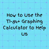 How to Use the TI-84+ Graphing Calculator to Help Us