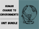 Human Changes to the Environment Geography Complete Unit Bundle