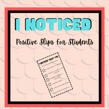 Preview of I Noticed- Positive Slips for Students