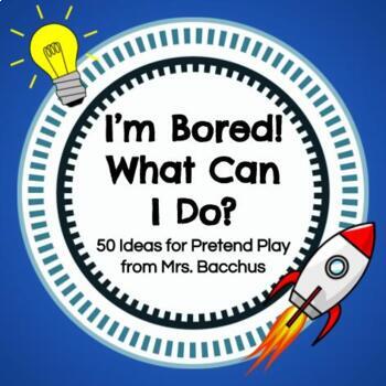 Preview of I'm bored! What can I do? 50 Ideas for Pretend Play from Mrs. Bacchus