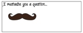 I "mustache" you a question printables