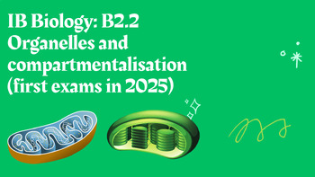 Preview of IB Biology: B2.2 Organelles and compartmentalisation (first exams in 2025)