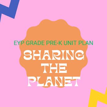 Preview of EYP Grade-Pre K Unit plan of Sharing the Planet