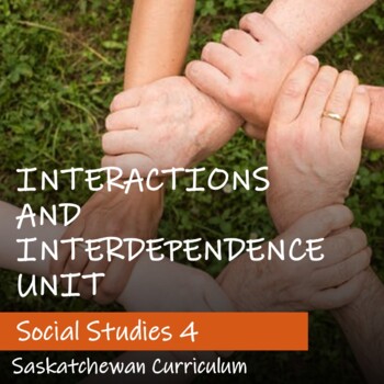 Preview of INTERACTIONS and INTERDEPENDENCE Unit - Saskatchewan Social Studies 4