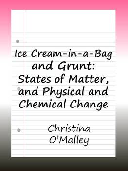 Preview of Ice Cream-in-a-Bag and Grunt: States of Matter, and Physical and Chemical Change