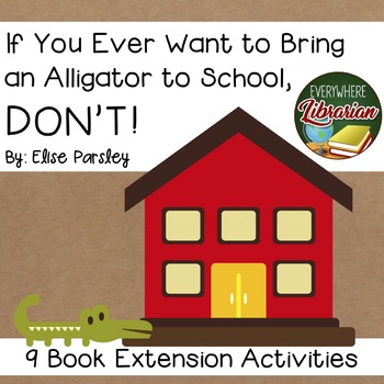 Preview of If You Ever Want to Bring an Alligator to School, DON'T by Parsley 9 Activities