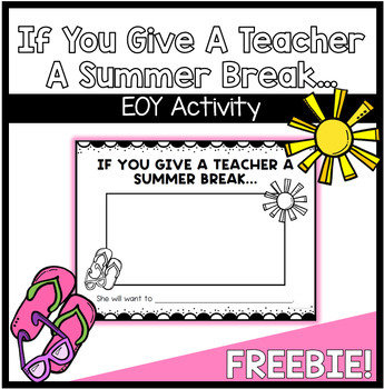Preview of If You Give A Teacher A Summer Break EOY Writing and Drawing Activity FREEBIE!