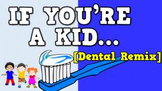 If You're a Kid... DENTAL HEALTH REMIX (video)