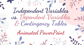 Preview of Independent Variables, Dependent Variables, & Contingency Tables, Animated PPW