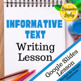 Informative Writing Lesson - Google Slides EDITABLE Lesson