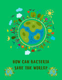 Inquiry Project: How can bacteria save the world?