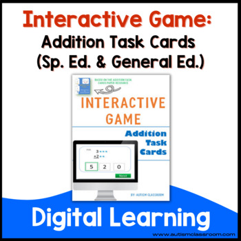 Preview of Interactive Game: Addition Task Cards (Sp. Ed. & General Ed.) Distance Learning