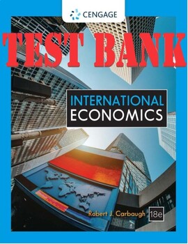 Preview of International Economics 18th Edition by Robert Carbaugh TEST BANK