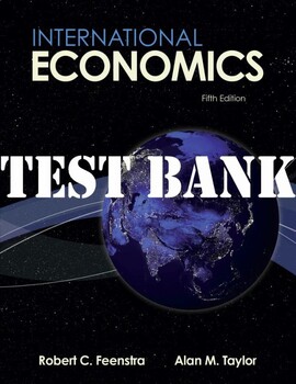 Preview of International Economics 5th Edition Robert Feenstra Alan Taylor TEST BANK