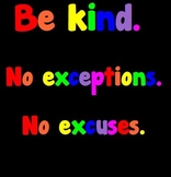 Be Kind. No exceptions. No excuses.