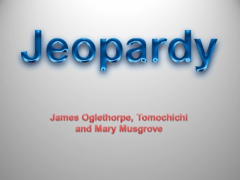 Preview of James Oglethorpe, Mary Musgrove, Tomochichi Jeopardy Review Game