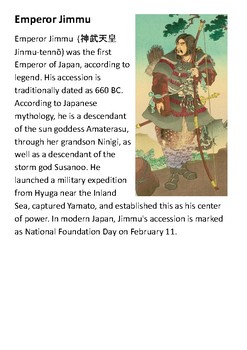 Emperor Jimmu was the first emperor of Japan, according to legend. His  accession is traditionally dated as 660 BCE. He is a descendant of the sun  goddess Amaterasu through her grandson Ninigi