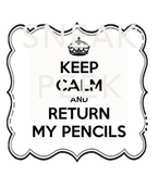"Keep Calm and Return My Pencils" Poster