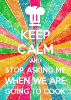 Preview of Keep Calm and Stop Asking Me When We Are Going To Cook