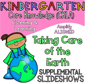 Preview of Kindergarten CKLA ALIGNED Knowledge Taking Care of Earth Supplemental Slideshows